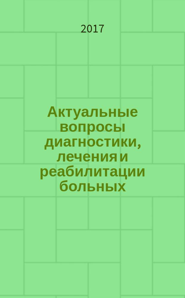 Актуальные вопросы диагностики, лечения и реабилитации больных : материалы XIX юбилейной межрегиональной научно-практической конференции, посвященной 40-летию ПИУВ – филиала ФГБОУ ДПО РМАНПО Минздрава России : электронное издание