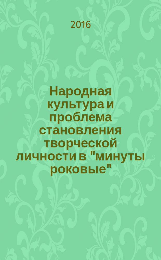 Народная культура и проблема становления творческой личности в "минуты роковые" : сборник статей