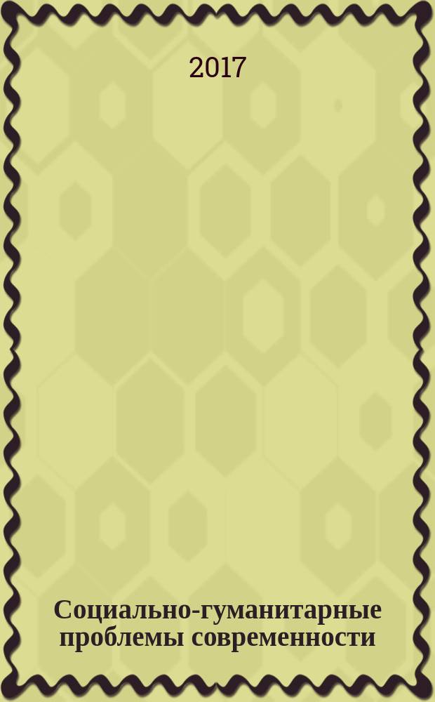 Социально-гуманитарные проблемы современности : сборник научных трудов : по материалам международной научно-практической конференции, г. Белгород, 30 сентября 2017 г. : в пяти частях