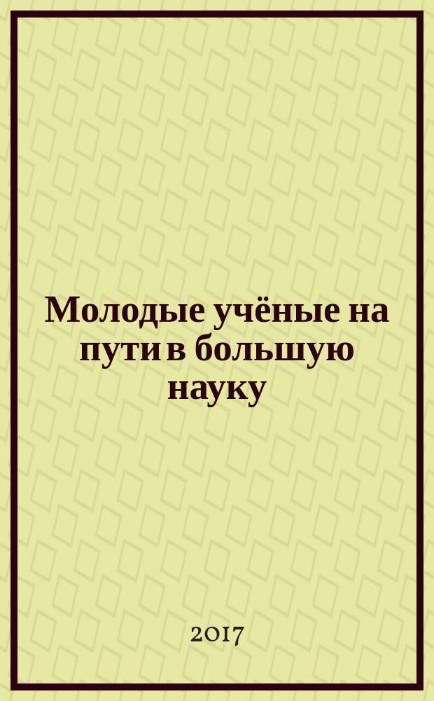 Молодые учёные на пути в большую науку : сборник материалов XXI международной конференции студентов и молодых учёных, 20-31 марта 2017 года, г. Краснодар, проходившей в рамках чтений