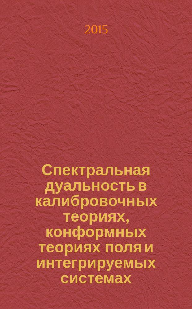 Спектральная дуальность в калибровочных теориях, конформных теориях поля и интегрируемых системах : автореферат диссертации на соискание ученой степени кандидата физико-математических наук : специальность 01.04.02 <Теоретическая физика>