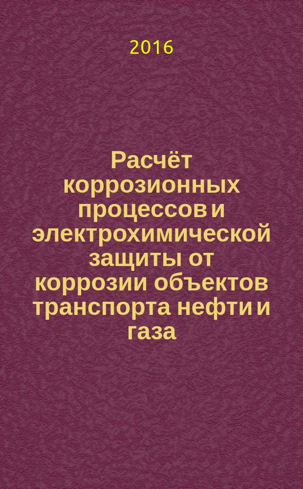Расчёт коррозионных процессов и электрохимической защиты от коррозии объектов транспорта нефти и газа : сборник задач