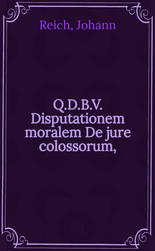 Q.D.B.V. Disputationem moralem De jure colossorum,