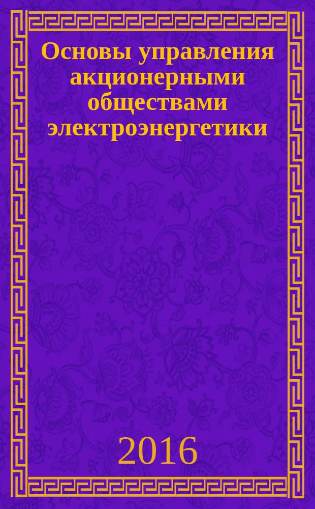 Основы управления акционерными обществами электроэнергетики : учебное пособие для студентов, обучающихся по направлению "Менеджмент организации"