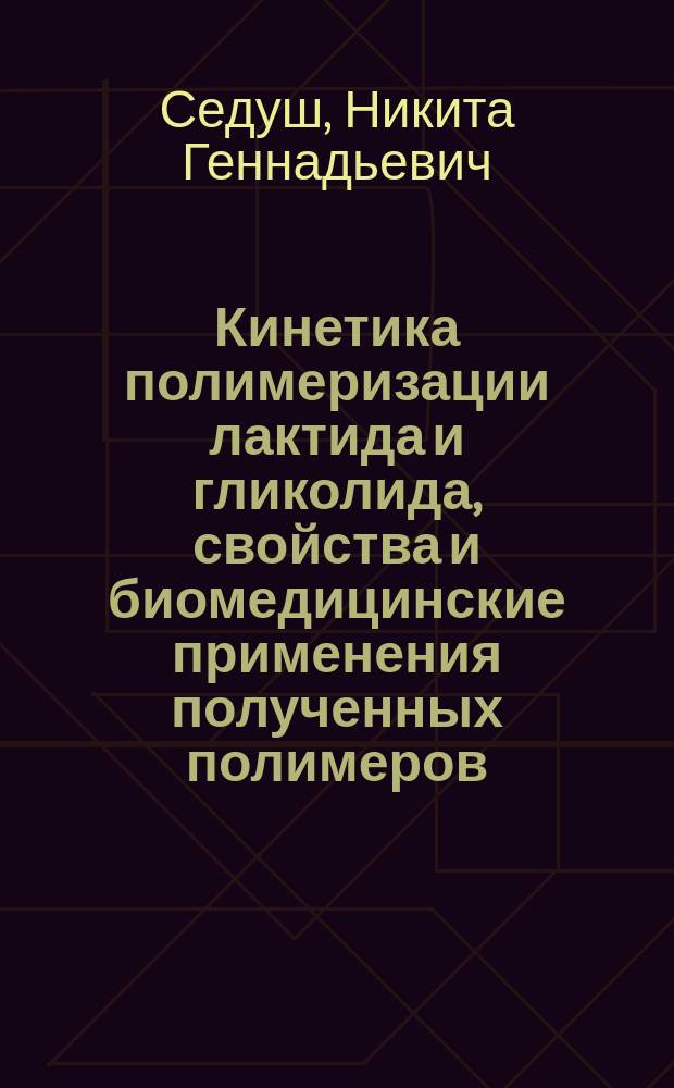Кинетика полимеризации лактида и гликолида, свойства и биомедицинские применения полученных полимеров : автореферат диссертации на соискание ученой степени кандидата физико-математических наук : специальность 01.04.17 <Химическая физика, горение и взрыв, физика экстремальных состояний вещества>