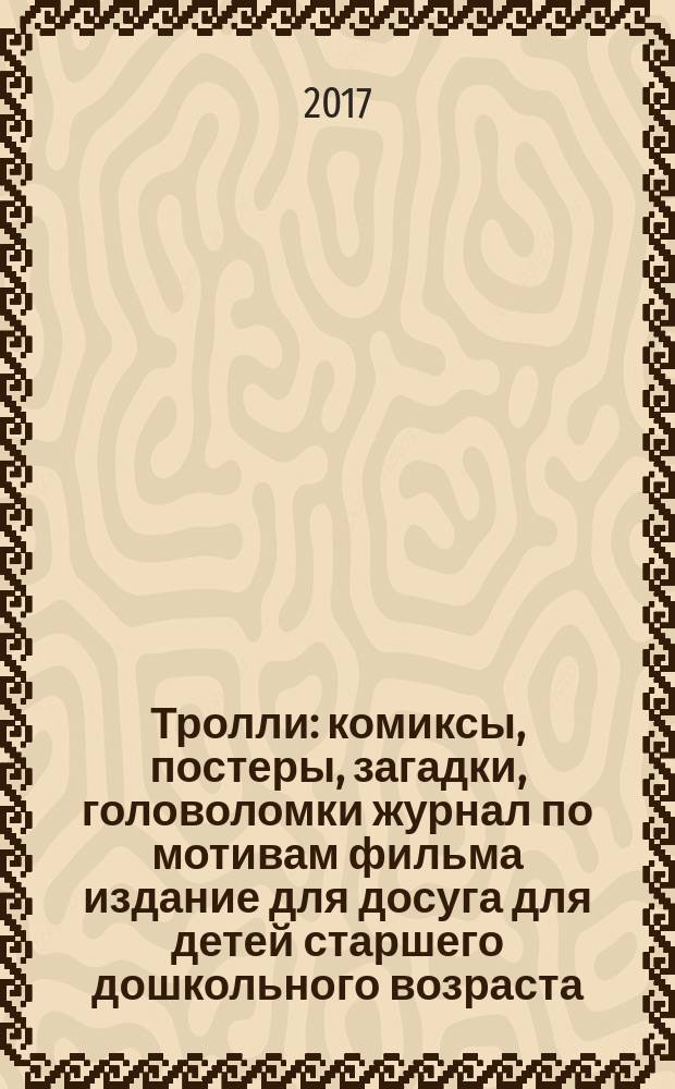 Тролли : комиксы, постеры, загадки, головоломки журнал по мотивам фильма издание для досуга для детей старшего дошкольного возраста. 2017, № 6 (8)
