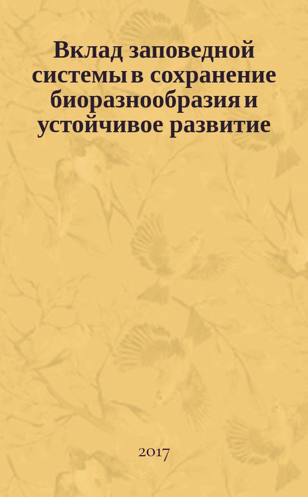 Вклад заповедной системы в сохранение биоразнообразия и устойчивое развитие : материалы Всероссийской конференции (с международным участием), посвященной 85-летию организации Центрально-Лесного государственного природного биосферного заповедника и 100-летию заповедной системы России, 14-17 августа 2017 г., пос. Заповедный, Тверская область