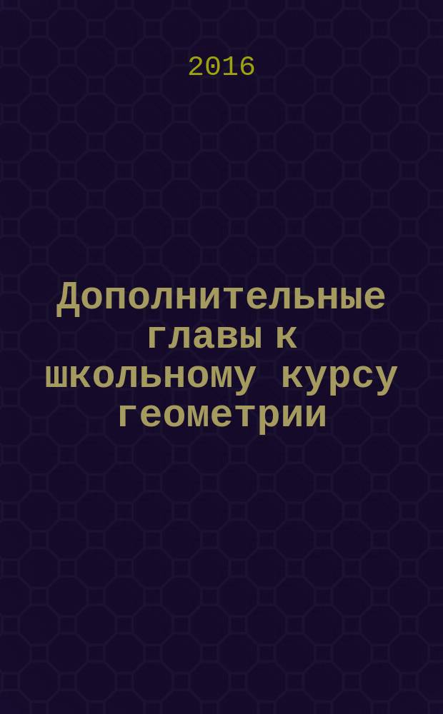 Дополнительные главы к школьному курсу геометрии : пособие для 10-11 классов средней школы : в 3-х частях