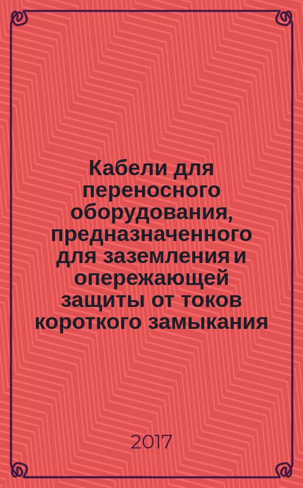 Кабели для переносного оборудования, предназначенного для заземления и опережающей защиты от токов короткого замыкания = Cables for portable earthing and short-circuiting equipment : ГОСТ IEC 61138-2016