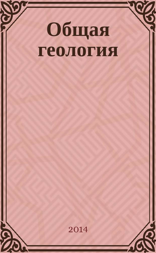 Общая геология : учебное пособие для самостоятельной работы студентов : по направлениям "Геология" и "Строительство"