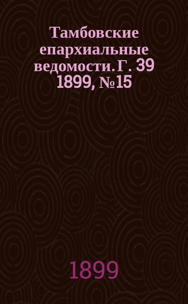 Тамбовские епархиальные ведомости. Г. 39 1899, № 15/16