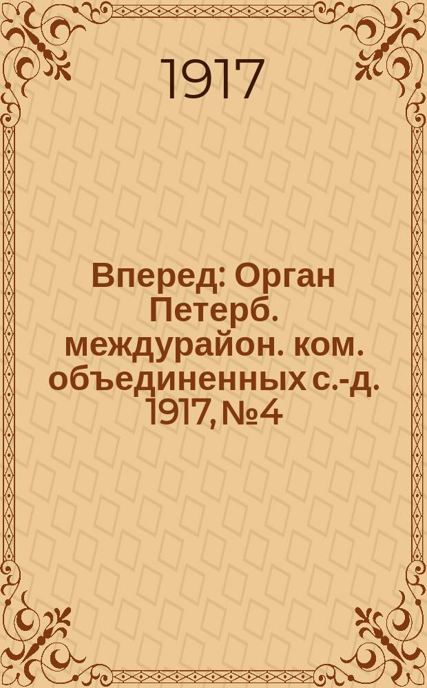 Вперед : Орган Петерб. междурайон. ком. объединенных с.-д. 1917, № 4