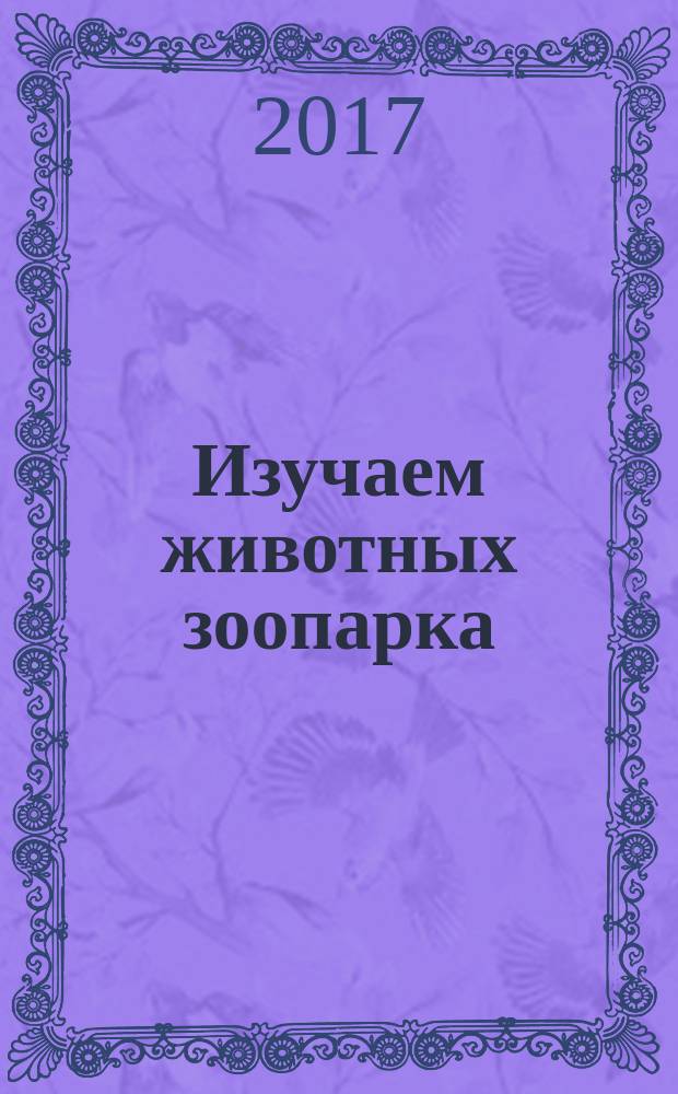 Изучаем животных зоопарка : книжка с наклейками : для детей дошкольного возраста