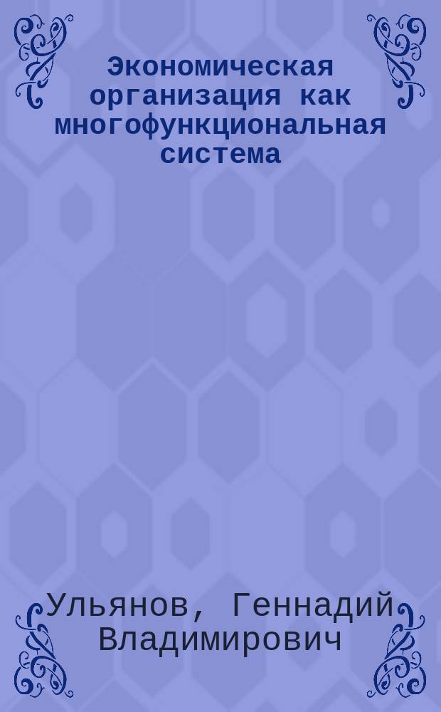 Экономическая организация как многофункциональная система : монография