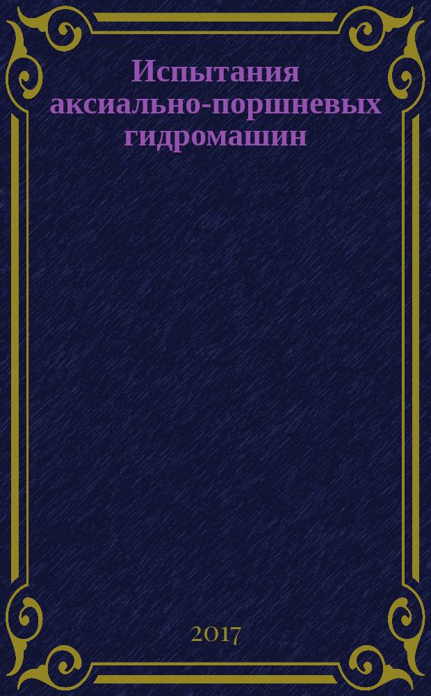 Испытания аксиально-поршневых гидромашин : монография