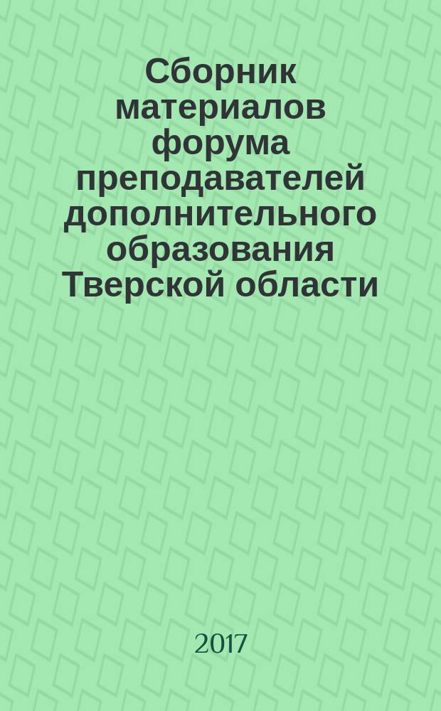 Сборник материалов форума преподавателей дополнительного образования Тверской области: проблемы и перспективы обучения детей с признаками одарённости в учреждениях дополнительного образования