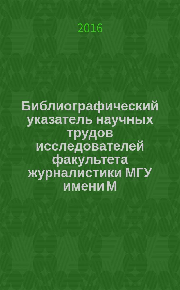 Библиографический указатель научных трудов исследователей факультета журналистики МГУ имени М.В. Ломоносова по специальности "Журналистика"