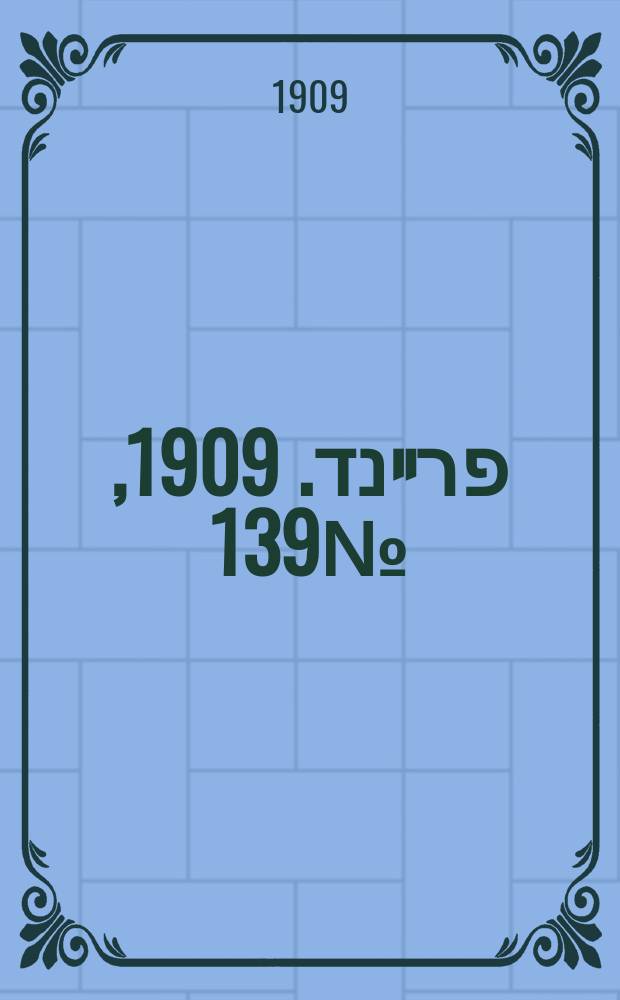 דער פרײנד. 1909, № 139 (22 июня (5 июля))