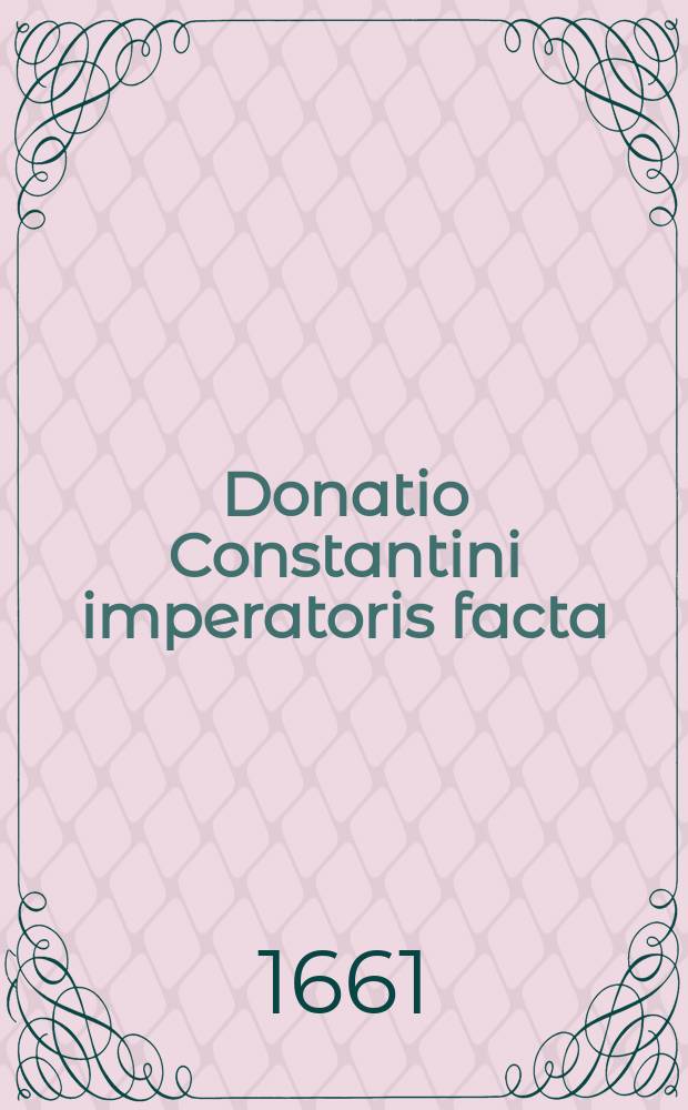 Donatio Constantini imperatoris facta (ut ajunt) Sylvestro papae