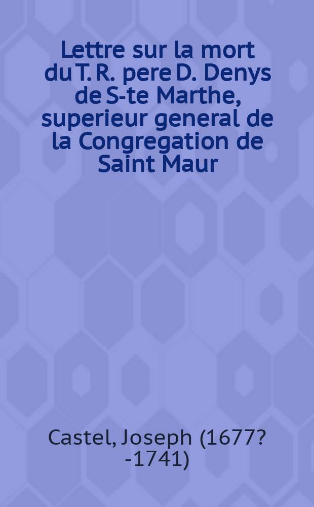 Lettre sur la mort du T. R. pere D. Denys de S-te Marthe, superieur general de la Congregation de Saint Maur