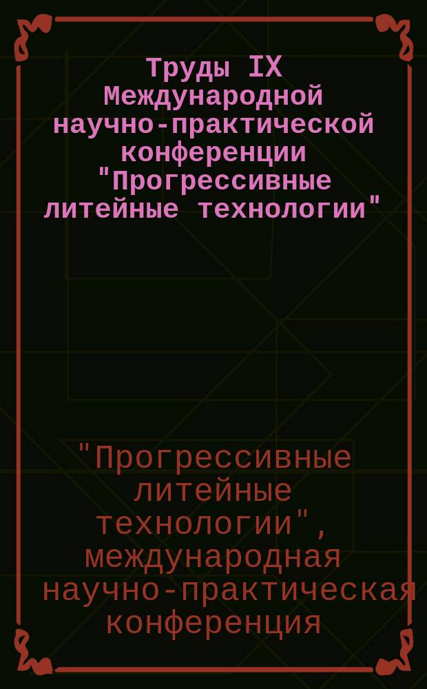 Труды IX Международной научно-практической конференции "Прогрессивные литейные технологии", НИТУ МИСиС, 13-17 ноября 2017 г.