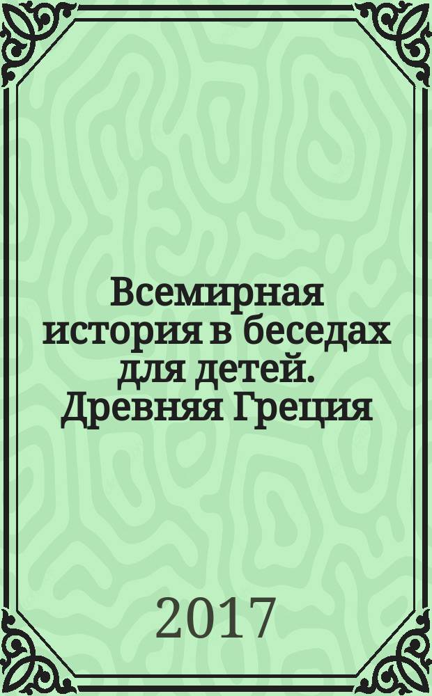 Всемирная история в беседах для детей. Древняя Греция : иллюстрировано произведениями мирового искусства