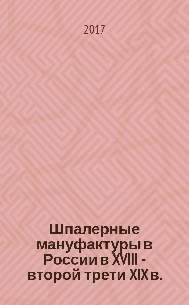 Шпалерные мануфактуры в России в XVIII - второй трети XIX в. : монография