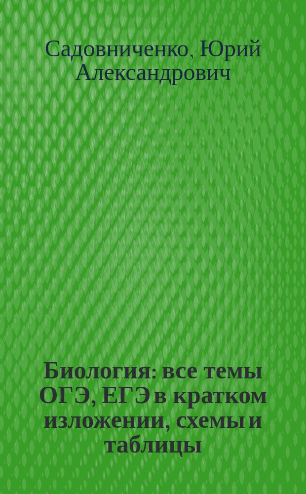 Биология : все темы ОГЭ, ЕГЭ в кратком изложении, схемы и таблицы : для старшего школьного возраста