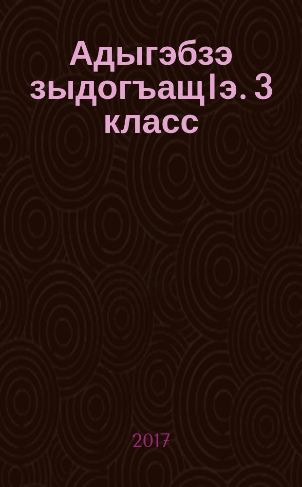Адыгэбзэ зыдогъащIэ. 3 класс = Изучаем кабардинский язык. 3 класс : мыадыгэ сабийхэм папщIэ = Изучаем кабардинский язык. 3 класс