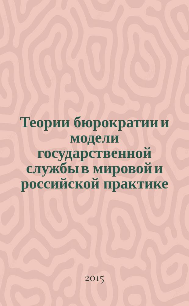 Теории бюрократии и модели государственной службы в мировой и российской практике : учебное пособие