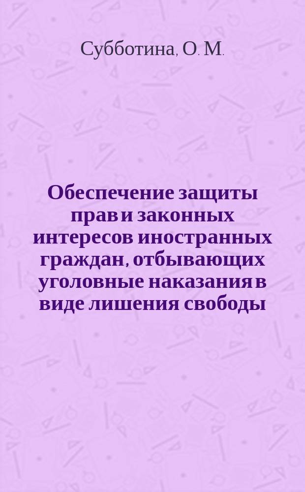 Обеспечение защиты прав и законных интересов иностранных граждан, отбывающих уголовные наказания в виде лишения свободы : монография