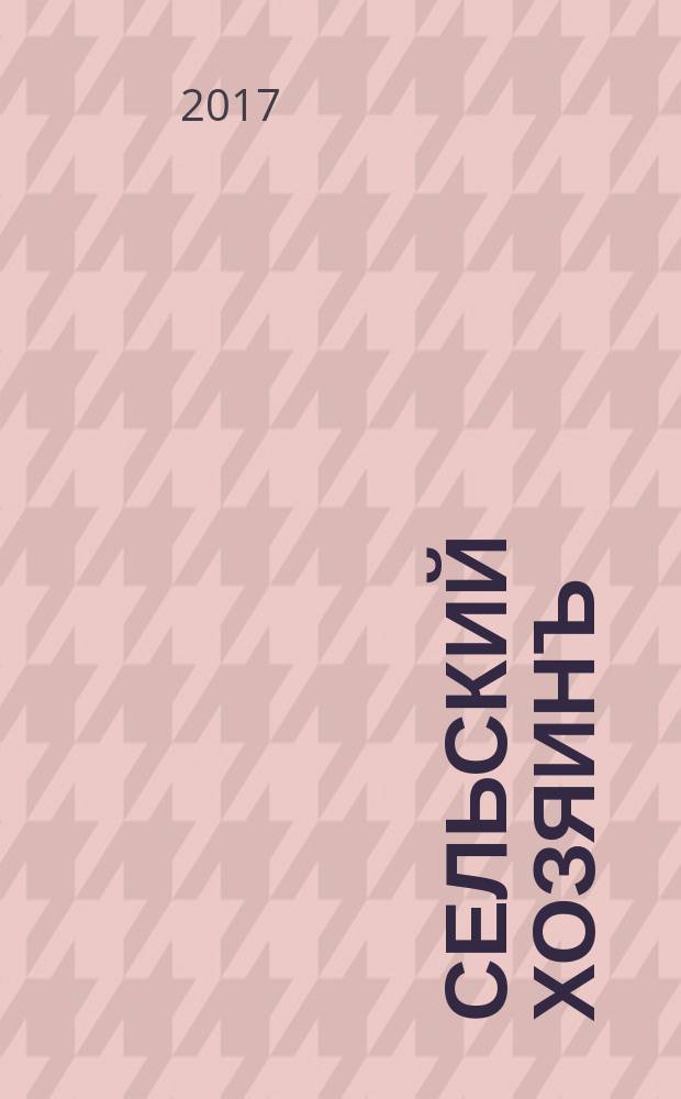 Сельский хозяинъ : Еженед. ил. журн. практ. сел. хоз-ва и домоводства. 2017, № 5 (41)