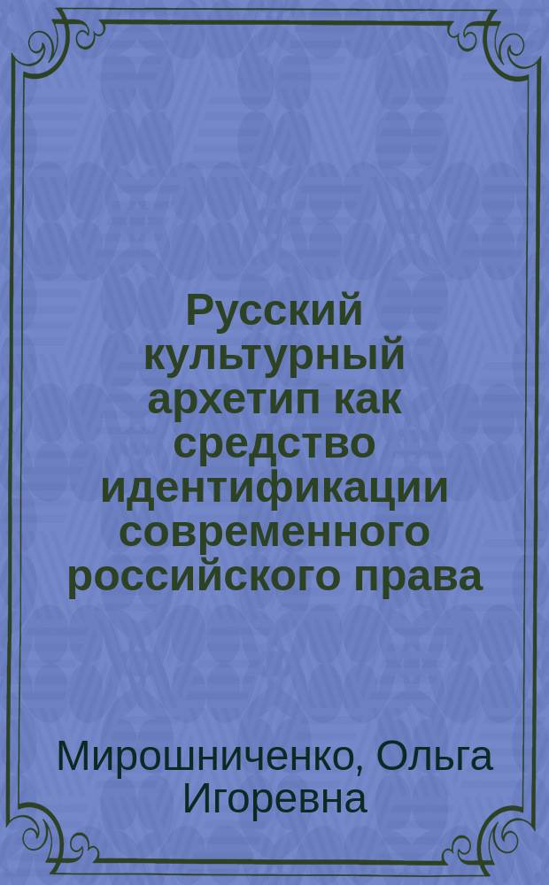 Русский культурный архетип как средство идентификации современного российского права : автореферат дис. на соиск. уч. степ. кандидата юридических наук : специальность 12.00.01 <Теория и история права и государства; история учений о праве и государстве>