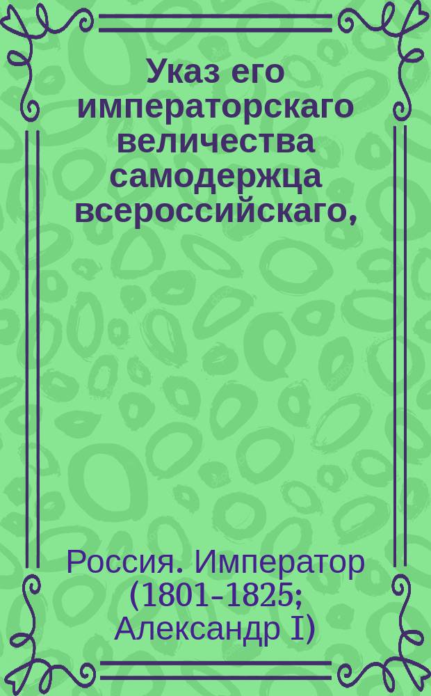 Указ его императорскаго величества самодержца всероссийскаго, : О назначении иркутским военным и гражданским губернатором генерал-лейтенанта Лебедева