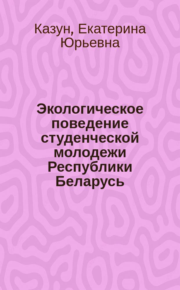 Экологическое поведение студенческой молодежи Республики Беларусь: социологический аспект : автореферат диссертации на соискание ученой степени кандидата социологических наук : специальность 22.00.01 - теория, методология и история социологии