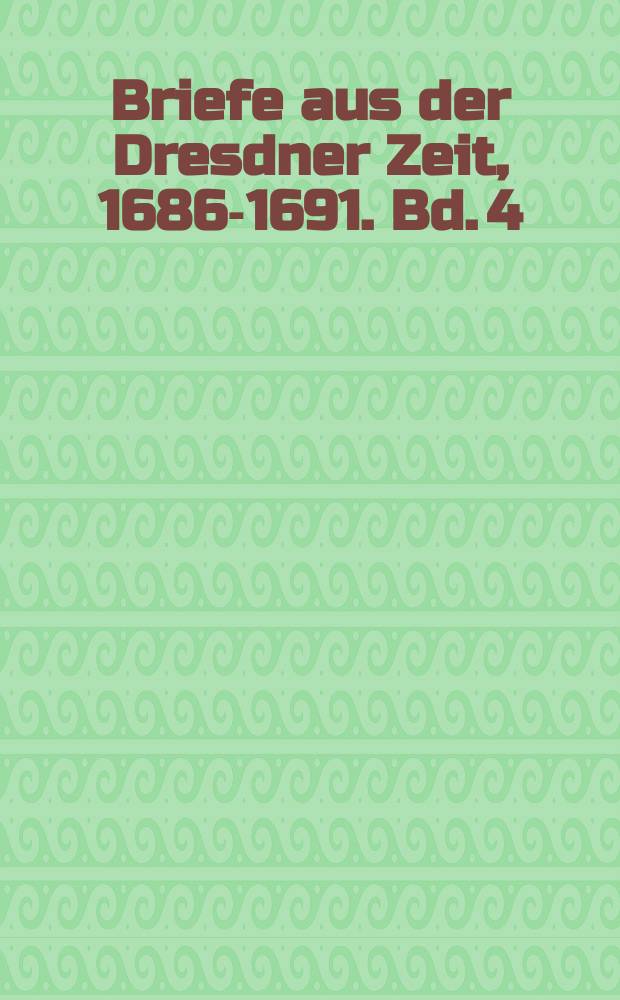 Briefe aus der Dresdner Zeit, 1686-1691. Bd. 4 : 1690-1691