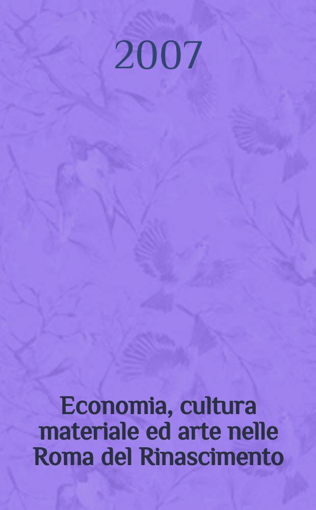 Economia, cultura materiale ed arte nelle Roma del Rinascimento : studi sui registri doganali romani, 1445-1485 = Экономика, материальная культура и искусство в Риме эпохи Возрождения: