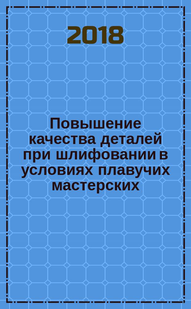 Повышение качества деталей при шлифовании в условиях плавучих мастерских : монография