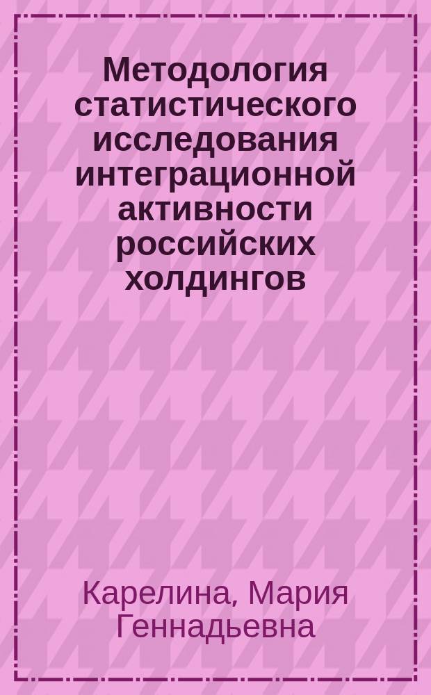 Методология статистического исследования интеграционной активности российских холдингов : автореферат дис. на соиск. уч. степ. доктора экономических наук : специальность 08.00.12 <Бухгалтерский учет, статистика>
