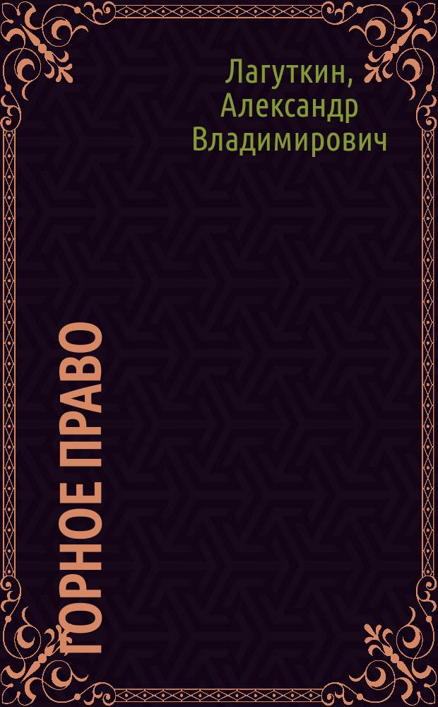 Горное право : учебник : для студентов высших учебных заведений, обучающихся по направлению подготовки 40.03.01 "Юриспруденция" (квалификация (степень) "бакалавр")