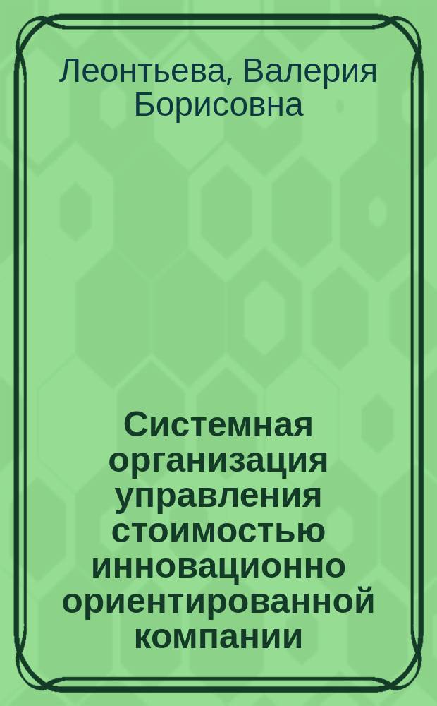 Системная организация управления стоимостью инновационно ориентированной компании : автореферат диссертации на соискание ученой степени кандидата экономических наук : специальность 08.00.05 <Экономика и управление народным хозяйством>