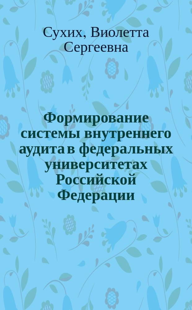 Формирование системы внутреннего аудита в федеральных университетах Российской Федерации : автореферат дис. на соиск. уч. степ. кандидата экономических наук : специальность 08.00.12 <Бухгалтерский учет, статистика>