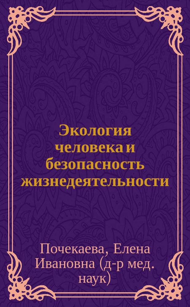 Экология человека и безопасность жизнедеятельности : учебное пособие : для студентов образовательных учреждений высшего образования, обучающихся по направлениям подготовки 44.03.01 Педагогическое образование, 44.03.05 Педагогическое образование (с двумя профилями подготовки), 40.03.01 Юриспруденция, 49.03.01 Физическая культура