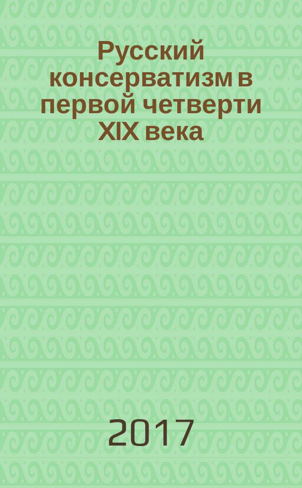 Русский консерватизм в первой четверти XIX века : монография