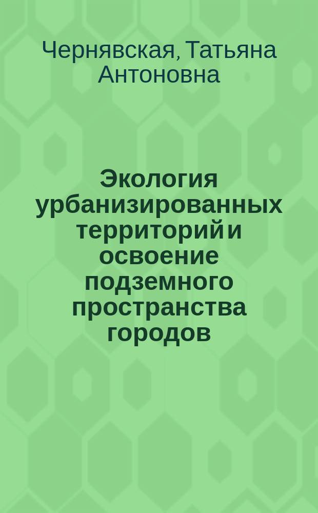 Экология урбанизированных территорий и освоение подземного пространства городов : монография