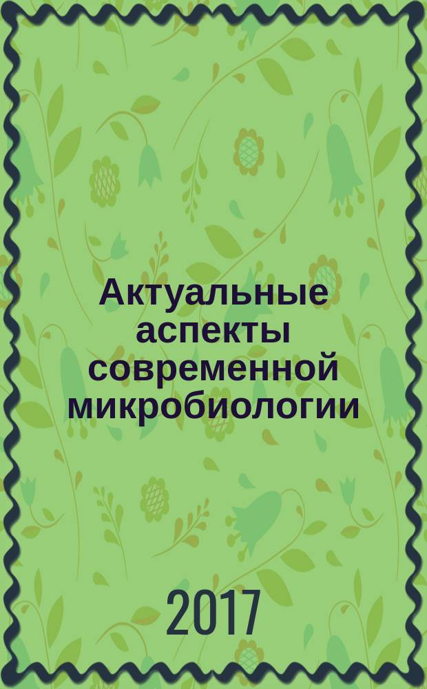 Актуальные аспекты современной микробиологии : XII молодежная школа-конференция с международным участием, 9-10 ноября 2017 г. : тезисы