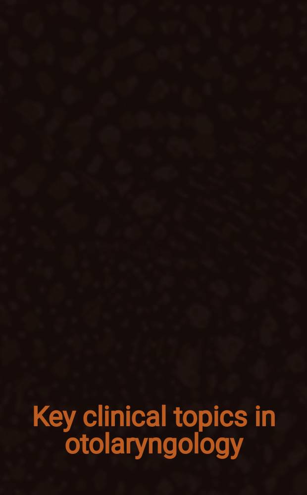 Key clinical topics in otolaryngology = Клинические дискуссии в отоларингологии.