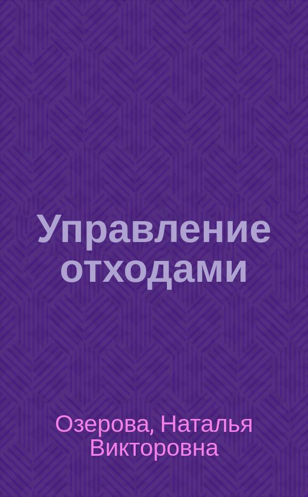 Управление отходами : учебное пособие по дисциплине "Управление отходами" для студентов, обучающихся по направлениям подготовки "Техногенная безопасность в электроэнергетике и электротехнике"