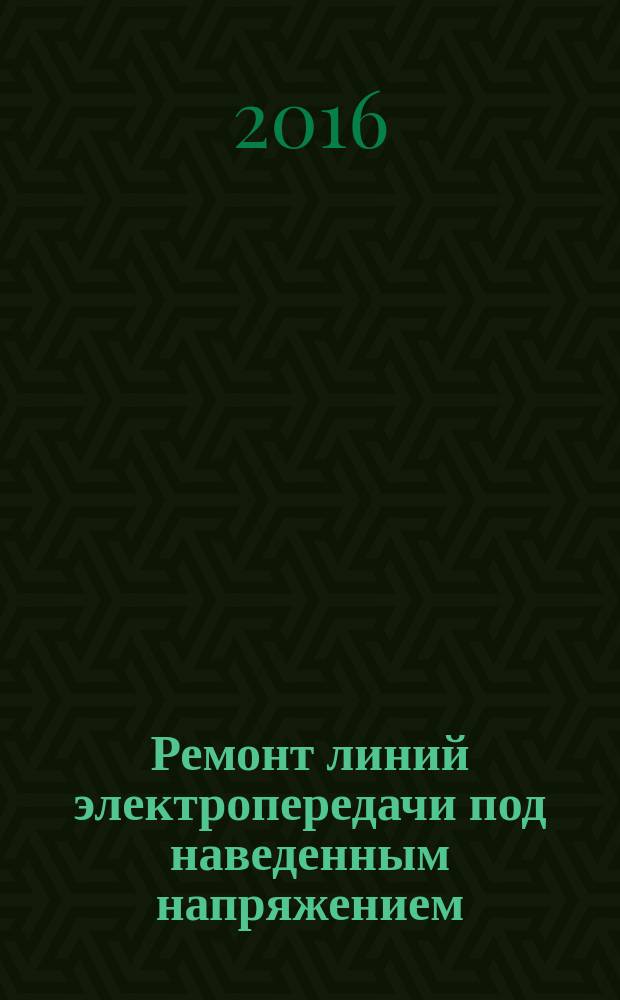 Ремонт линий электропередачи под наведенным напряжением : учебное пособие для студентов, обучающихся по всем направлениям подготовки