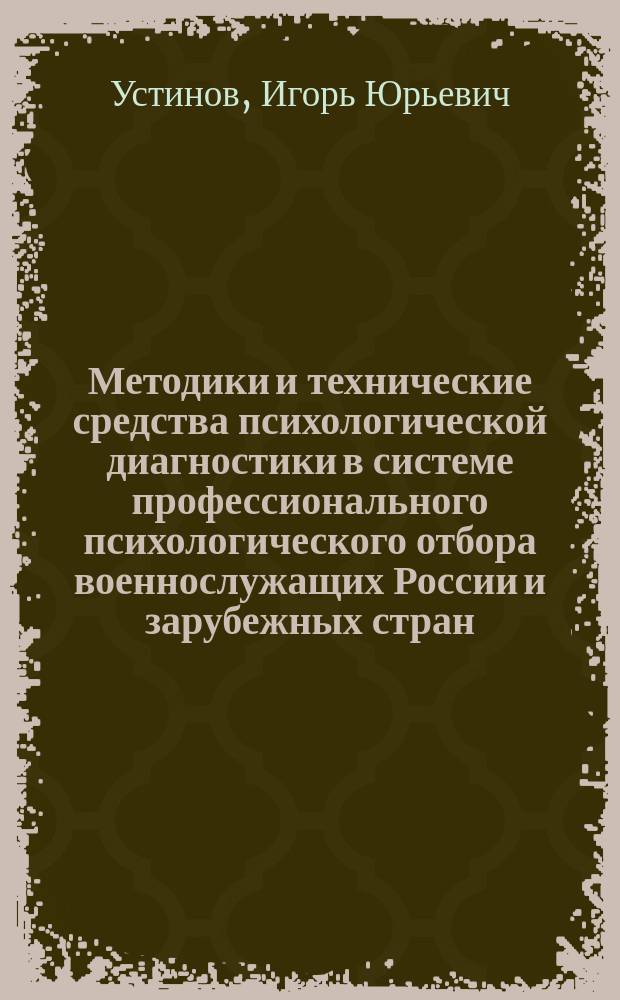 Методики и технические средства психологической диагностики в системе профессионального психологического отбора военнослужащих России и зарубежных стран: сравнительный анализ : монография